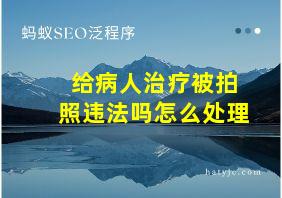 给病人治疗被拍照违法吗怎么处理