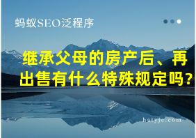 继承父母的房产后、再出售有什么特殊规定吗?