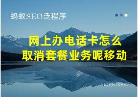 网上办电话卡怎么取消套餐业务呢移动