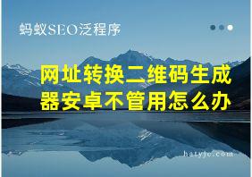 网址转换二维码生成器安卓不管用怎么办