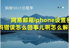 网易邮箱iphone设置密码错误怎么回事儿啊怎么解决