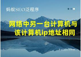 网络中另一台计算机与该计算机ip地址相同