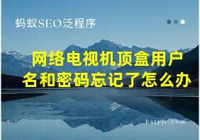 网络电视机顶盒用户名和密码忘记了怎么办