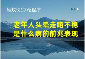 老年人头晕走路不稳是什么病的前兆表现