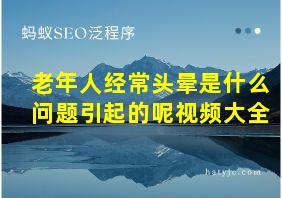 老年人经常头晕是什么问题引起的呢视频大全