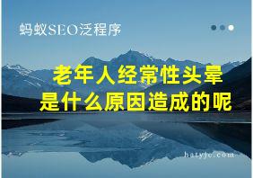 老年人经常性头晕是什么原因造成的呢