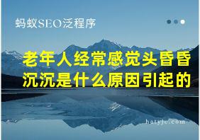 老年人经常感觉头昏昏沉沉是什么原因引起的