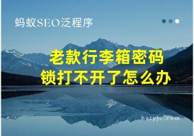 老款行李箱密码锁打不开了怎么办