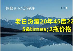 老白汾酒20年45度225×2瓶价格