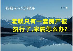 老赖只有一套房产被执行了,家属怎么办?