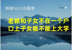 老赖和子女不在一个户口上子女能不能上大学