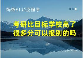 考研比目标学校高了很多分可以报别的吗