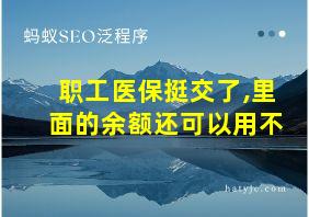 职工医保挺交了,里面的余额还可以用不