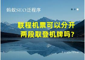 联程机票可以分开两段取登机牌吗?