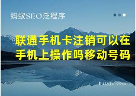 联通手机卡注销可以在手机上操作吗移动号码