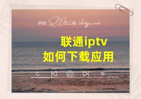 联通iptv如何下载应用