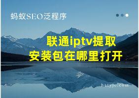 联通iptv提取安装包在哪里打开