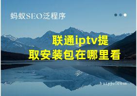 联通iptv提取安装包在哪里看