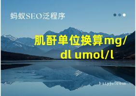 肌酐单位换算mg/dl umol/l