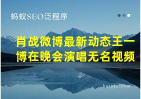 肖战微博最新动态王一博在晚会演唱无名视频