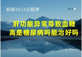 肝功能异常导致血糖高是糖尿病吗能治好吗