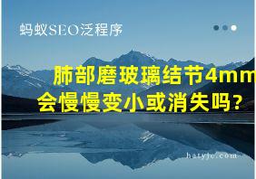 肺部磨玻璃结节4mm会慢慢变小或消失吗?