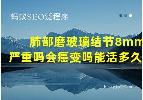 肺部磨玻璃结节8mm严重吗会癌变吗能活多久