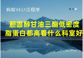 胆固醇甘油三酯低密度脂蛋白都高看什么科室好