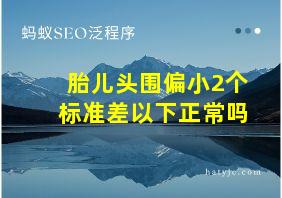 胎儿头围偏小2个标准差以下正常吗