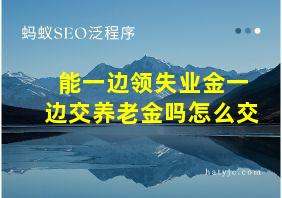 能一边领失业金一边交养老金吗怎么交