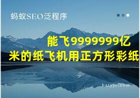 能飞9999999亿米的纸飞机用正方形彩纸