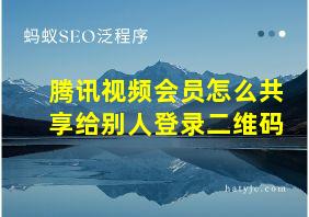 腾讯视频会员怎么共享给别人登录二维码