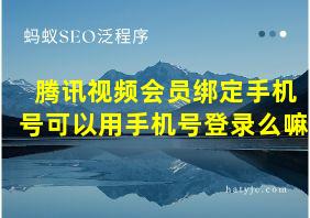 腾讯视频会员绑定手机号可以用手机号登录么嘛