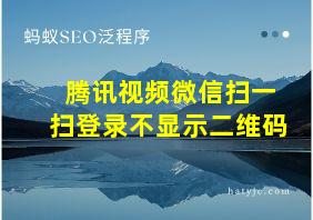 腾讯视频微信扫一扫登录不显示二维码