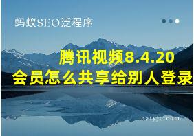 腾讯视频8.4.20会员怎么共享给别人登录