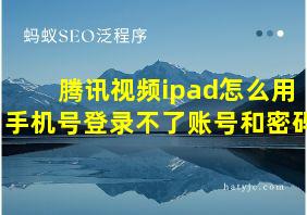 腾讯视频ipad怎么用手机号登录不了账号和密码