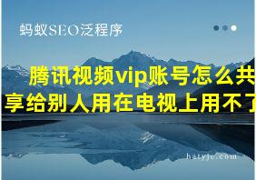 腾讯视频vip账号怎么共享给别人用在电视上用不了