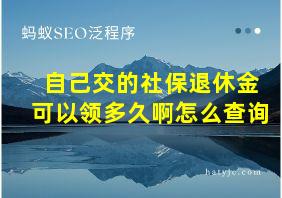 自己交的社保退休金可以领多久啊怎么查询