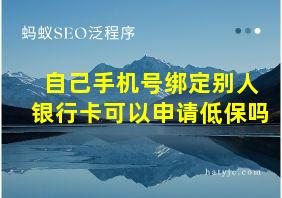 自己手机号绑定别人银行卡可以申请低保吗