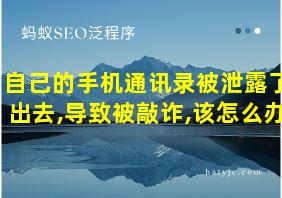 自己的手机通讯录被泄露了出去,导致被敲诈,该怎么办