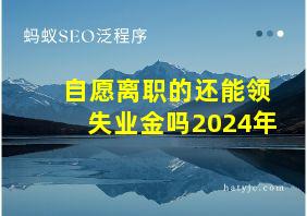 自愿离职的还能领失业金吗2024年