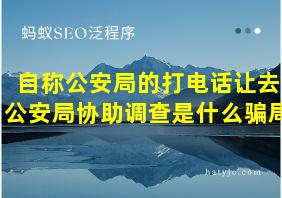 自称公安局的打电话让去公安局协助调查是什么骗局