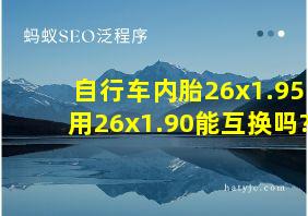 自行车内胎26x1.95用26x1.90能互换吗?