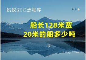 船长128米宽20米的船多少吨