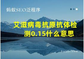 艾滋病毒抗原抗体检测0.15什么意思