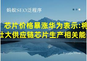 芯片价格暴涨华为表示:将壮大供应链芯片生产相关能力