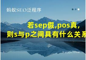 若sep假,pos真,则s与p之间具有什么关系