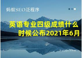 英语专业四级成绩什么时候公布2021年6月