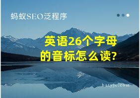 英语26个字母的音标怎么读?