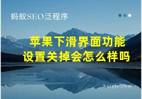 苹果下滑界面功能设置关掉会怎么样吗